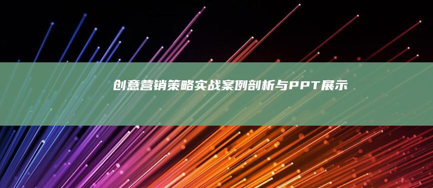 创意营销策略：实战案例剖析与PPT展示